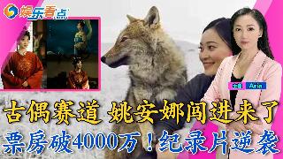 古偶赛道 姚安娜闯进来了；票房破4000万！纪录片逆袭；《镖人》票房冲4亿；央视《生命树...