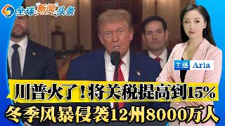 川普表示将把关税提高到15%；风暴侵袭12个州8000万人；川普10%关税 墨西哥评估影...