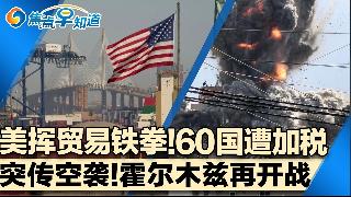 美挥贸易铁拳 60国遭加税！美军空袭霍尔木兹海峡 紧张局势骤然升级！伊朗海上封锁或将延续...